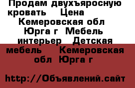 Продам двухъяросную кровать. › Цена ­ 10 000 - Кемеровская обл., Юрга г. Мебель, интерьер » Детская мебель   . Кемеровская обл.,Юрга г.